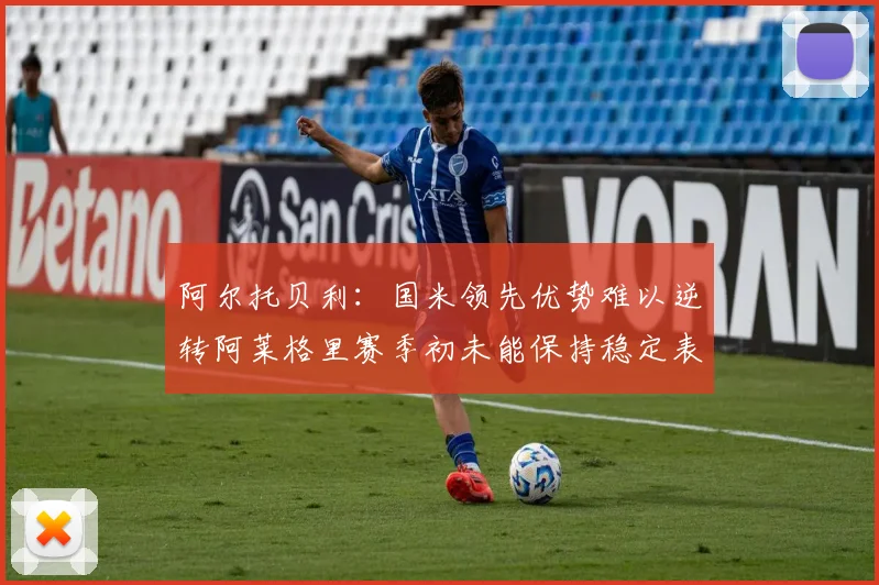 阿尔托贝利：国米领先优势难以逆转阿莱格里赛季初未能保持稳定表现