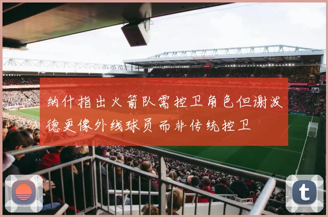 纳什指出火箭队需控卫角色但谢泼德更像外线球员而非传统控卫